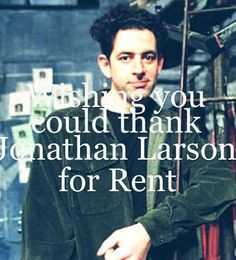 Jonathan Larson is a genius. Forever wishing I could thank him for ...