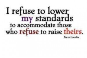 Never lower my standards! Aim high! (Great quote to use in my class)