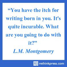 You have the itch for writing born into you. It's quite incurable ...
