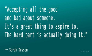 Accepting all the good and bad about someone.It’s a Great thing to ...