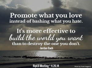 Promote what you love instead of bashing what you hate. It's more ...
