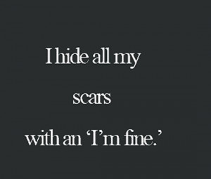 hide all my scars with an “I’m fine”.