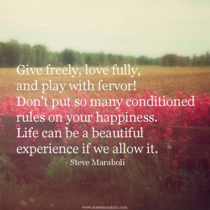 Give freely, love fully, and play with fervor! Don’t put so many ...