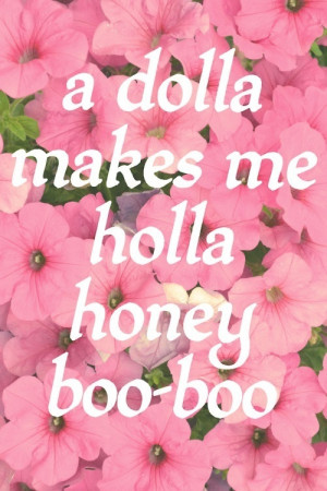 dolla makes me holla honey boo boo