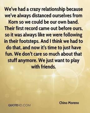 Chino Moreno - We've had a crazy relationship because we've always ...