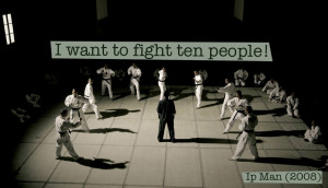 Quote from Ip Man (2008) — «I want to fight ten people!»