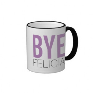 Bye Felicia! Meme Funny Quote Ringer Coffee Mug
