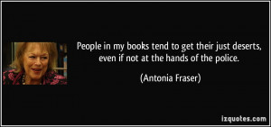 ... just deserts, even if not at the hands of the police. - Antonia Fraser