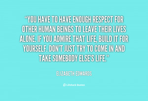 quote-Elizabeth-Edwards-you-have-to-have-enough-respect-for-12641.png