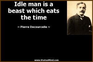 Idle man is a beast which eats the time - Pierre Decourcelle Quotes ...