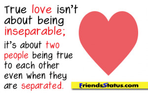 True love Isn’t about being Inseparable ~ Being In Love Quote