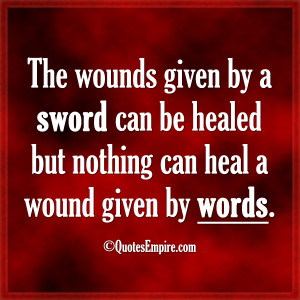 The wounds given by a sword can be healed but nothing can heal a wound ...