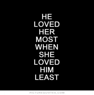 He loved her most when she loved him least Picture Quote #1