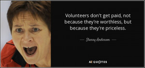 Volunteers don't get paid, not because they're worthless, but because ...