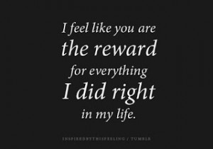 ... my-lifeI-feel-like-you-are-the-reward-for-everything-I-did-right-in-my