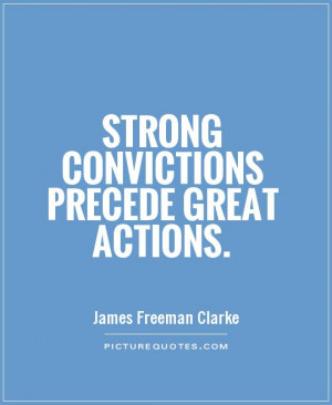 Actions Quotes Conviction Quotes James Freeman Clarke Quotes