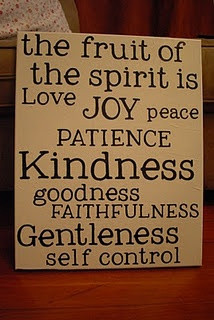 But the fruit of the Spirit is love, joy, peace, longsuffering ...