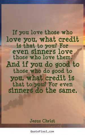 Quotes about love - If you love those who love you, what credit is ...