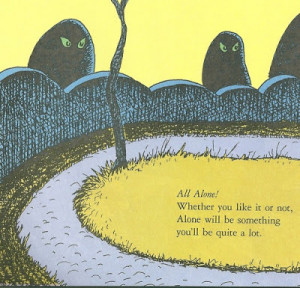 ... it or not, Alone will be something you'll be a lot. - Dr. Seuss Quotes