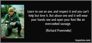 Learn to use an axe, and respect it and you can't help but love it ...