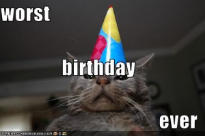 Worst Birthday Ever Quotes Worst birthday ever cat
