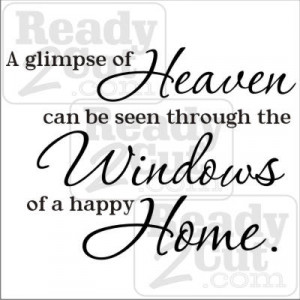 glimpse of Heaven can be seen through the windows of a happy home.