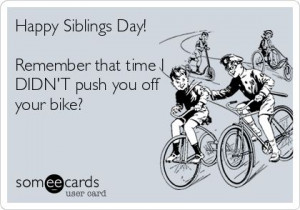 Happy Siblings Day! Remember that time I DIDNT push you off your bike?