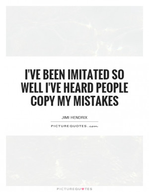 ... ve Heard People Copy My Mistakes Quote | Picture Quotes & Sayings