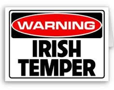 have a fierce Irish temper when you push me too far, so watch out ...