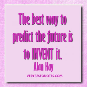Future quotes - The best way to predict the future is to invent it ...