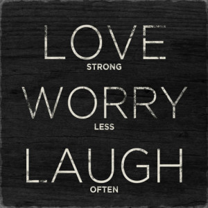 Love Strong Worry Less Laugh Often - Worry Quote