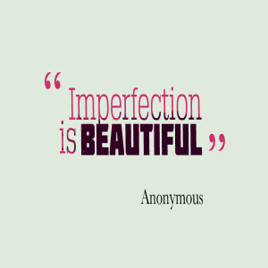 Quotes Picture: imperfection is beautiful