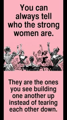 You can always tell who the strong women are. They are the ones you ...