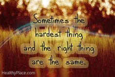 Positive quote: Sometimes the hardest thing and the right thing are ...