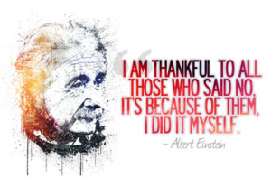 ... who said no it’s because of them i did it myself.[Albert Einstein