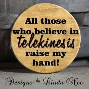 ... in Telekinesis raise my hand! paranormal quote 1.5 inch pinback button