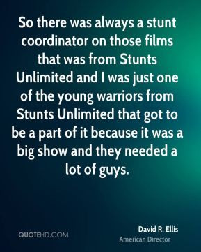 was always a stunt coordinator on those films that was from Stunts ...