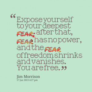 ... fear; after that, fear has no power, and the fear of freedom shrinks