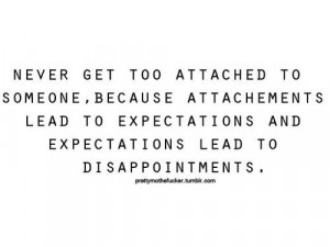 Expectations lead to disappointments ....