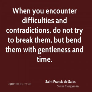 ... , do not try to break them, but bend them with gentleness and time