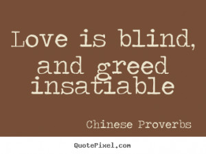 Create graphic picture quotes about love - Love is blind, and greed ...
