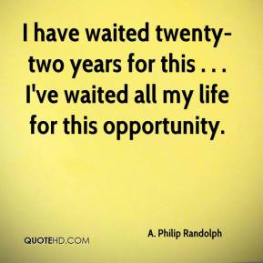 Philip Randolph - I have waited twenty-two years for this . . . I ...
