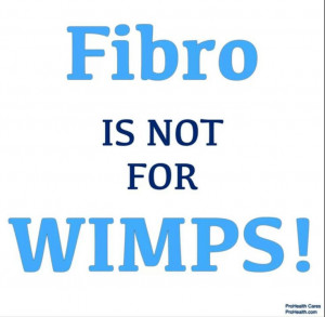 Fibromyalgia is not for wimps! absolutely not!!! citat, quote, wise ...