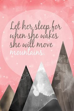 Let her sleep for when she wakes she will move mountains 8