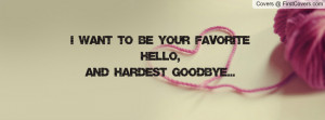 ... be your favorite hello , Pictures , and hardest goodbye... , Pictures