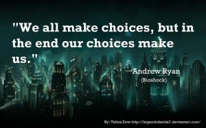 We all make choices, but in the end our choices make us.