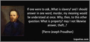 If one were to ask...What is slavery? and I should answer in one word ...
