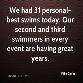 Mike Gavin - We had 31 personal-best swims today. Our second and third ...