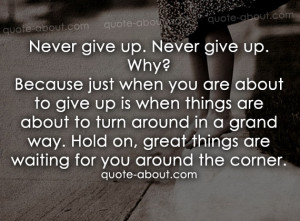 ... to give up is when things are about to turn around in a grand way