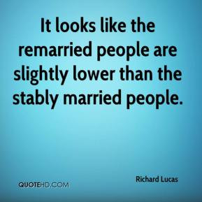 richard-lucas-quote-it-looks-like-the-remarried-people-are-slightly-lo ...